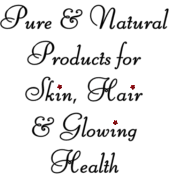 Pure and Natural Products for Skin, Hair and Glowing Health
